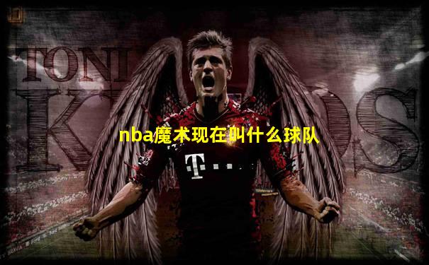 nba魔术现在叫什么球队