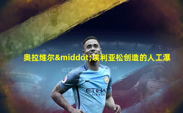 奥拉维尔·埃利亚松创造的人工瀑