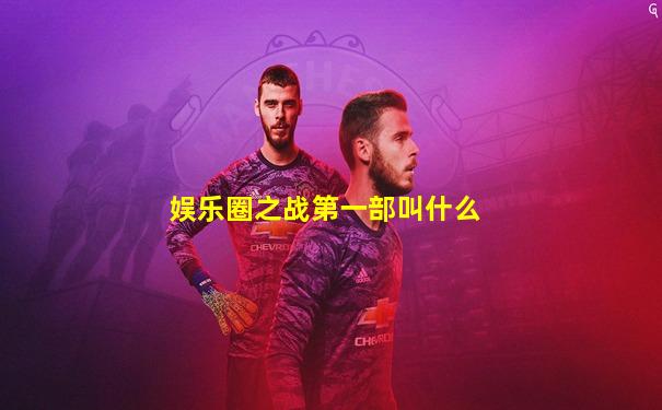 娱乐圈之战第一部叫什么