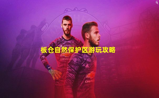 板仓自然保护区游玩攻略
