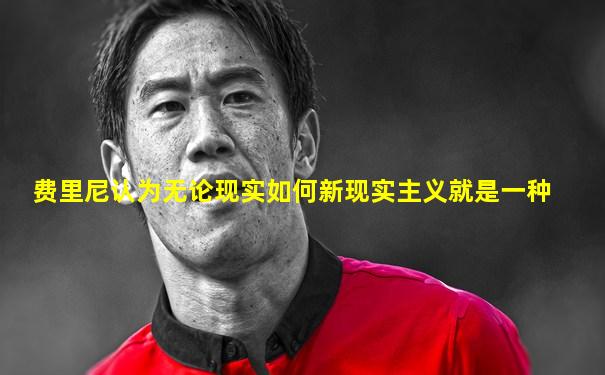 费里尼认为无论现实如何新现实主义就是一种